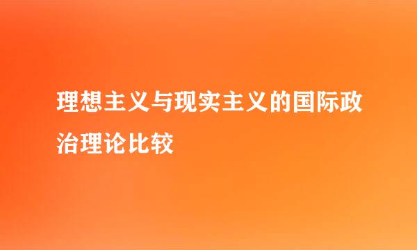 理想主义与现实主义的国际政治理论比较