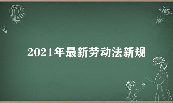 2021年最新劳动法新规