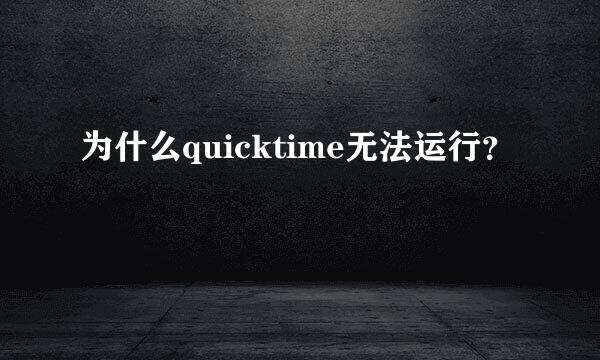 为什么quicktime无法运行？