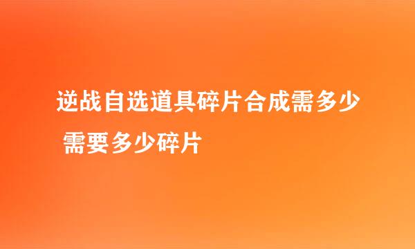 逆战自选道具碎片合成需多少 需要多少碎片