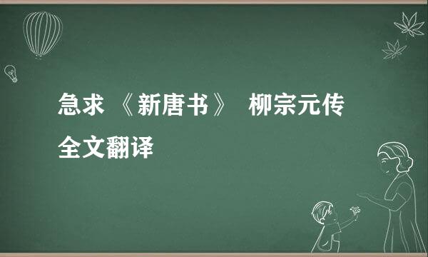 急求 《新唐书》  柳宗元传  全文翻译