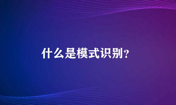 什么是模式识别？