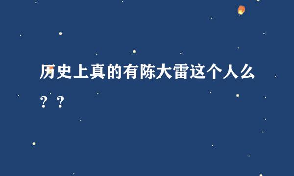 历史上真的有陈大雷这个人么？？