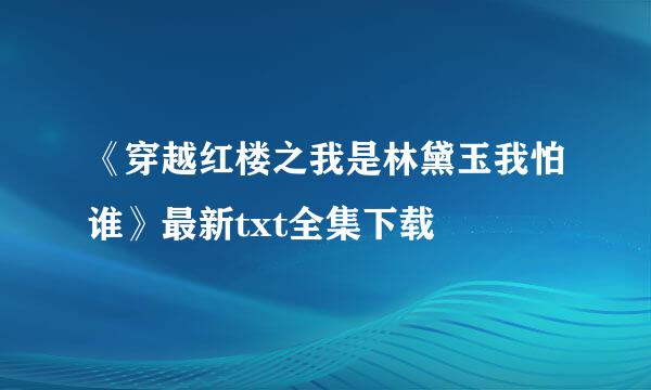 《穿越红楼之我是林黛玉我怕谁》最新txt全集下载