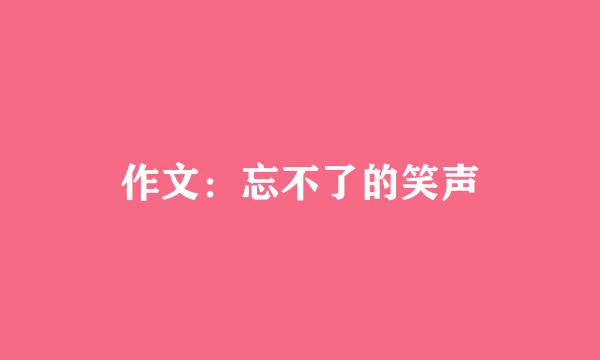 作文：忘不了的笑声