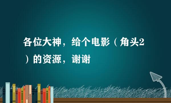 各位大神，给个电影（角头2）的资源，谢谢