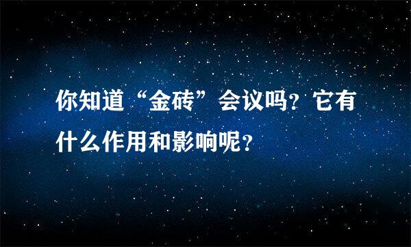 你知道“金砖”会议吗？它有什么作用和影响呢？