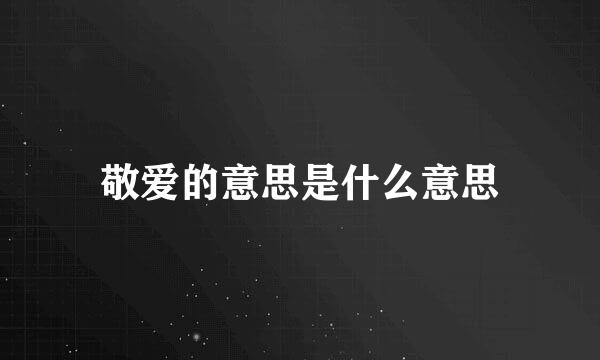 敬爱的意思是什么意思