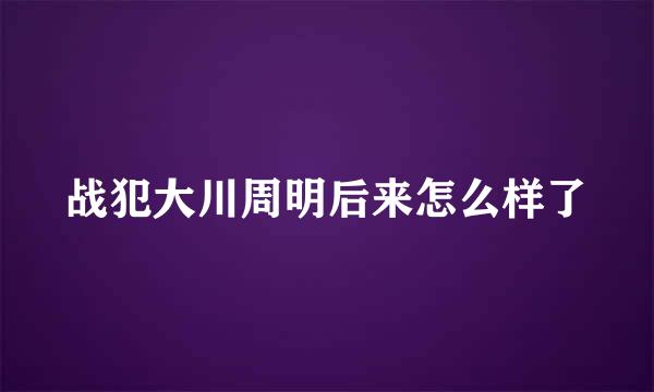 战犯大川周明后来怎么样了