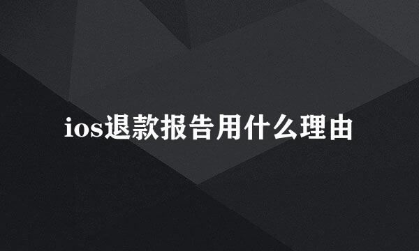 ios退款报告用什么理由