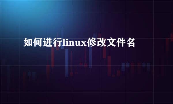 如何进行linux修改文件名