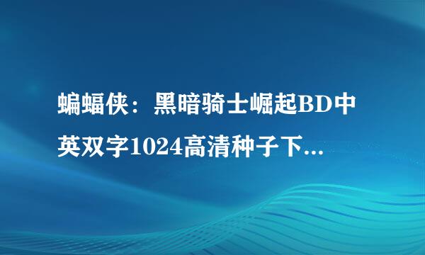 蝙蝠侠：黑暗骑士崛起BD中英双字1024高清种子下载地址有么？