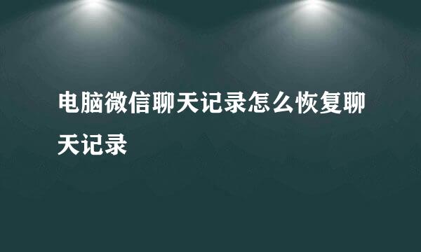 电脑微信聊天记录怎么恢复聊天记录