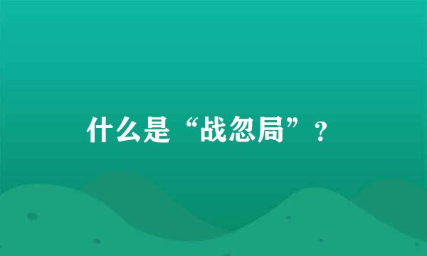 什么是“战忽局”？