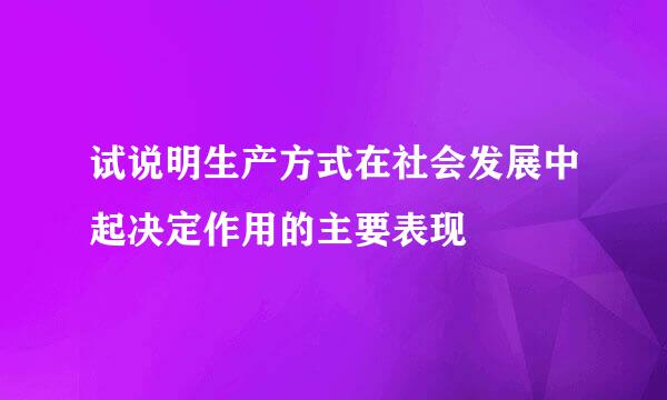 试说明生产方式在社会发展中起决定作用的主要表现