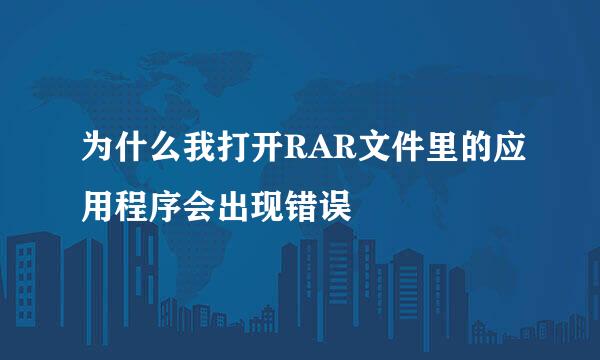 为什么我打开RAR文件里的应用程序会出现错误