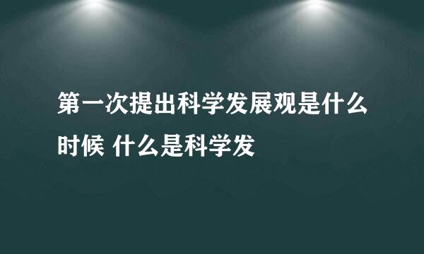 第一次提出科学发展观是什么时候 什么是科学发