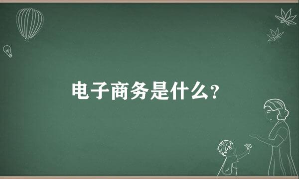 电子商务是什么？