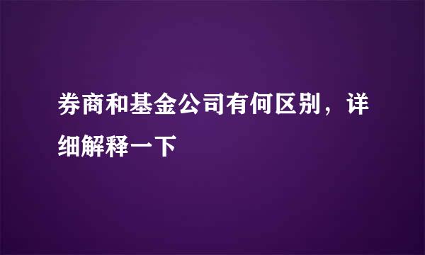 券商和基金公司有何区别，详细解释一下