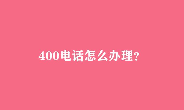 400电话怎么办理？