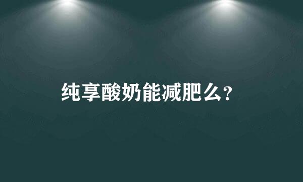 纯享酸奶能减肥么？