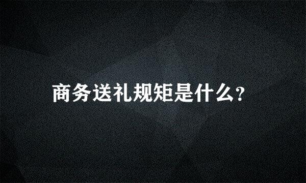 商务送礼规矩是什么？