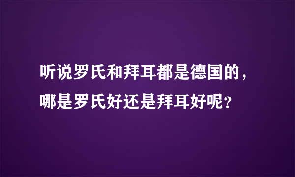 听说罗氏和拜耳都是德国的，哪是罗氏好还是拜耳好呢？