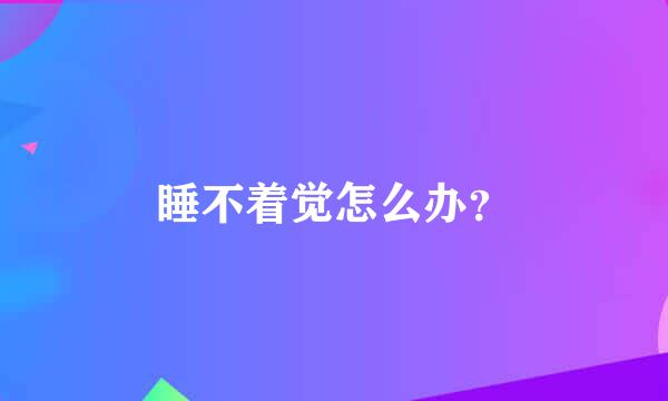 睡不着觉怎么办？