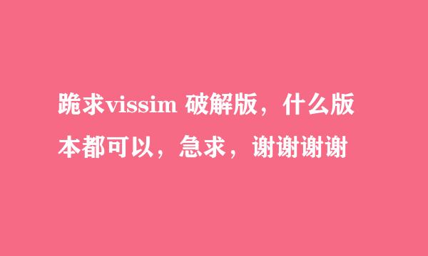 跪求vissim 破解版，什么版本都可以，急求，谢谢谢谢