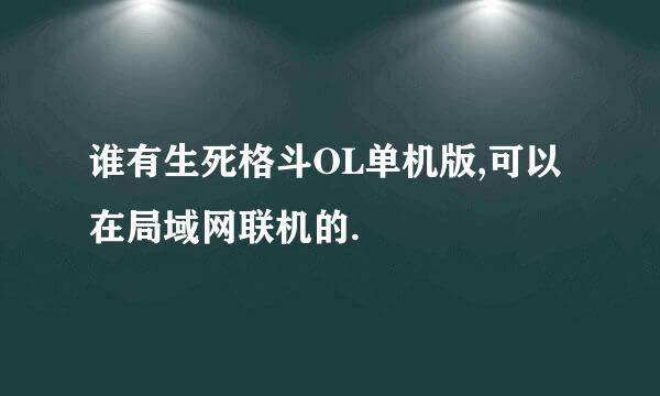 谁有生死格斗OL单机版,可以在局域网联机的.