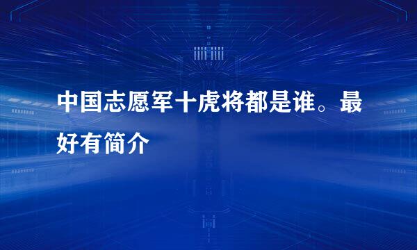 中国志愿军十虎将都是谁。最好有简介