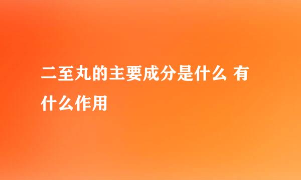 二至丸的主要成分是什么 有什么作用