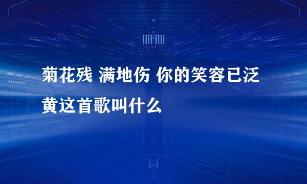 菊花残 满地伤 你的笑容已泛黄这首歌叫什么