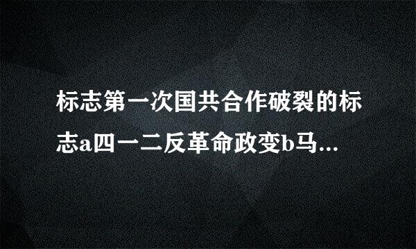 标志第一次国共合作破裂的标志a四一二反革命政变b马日事变c七一五国民党中共分共会议