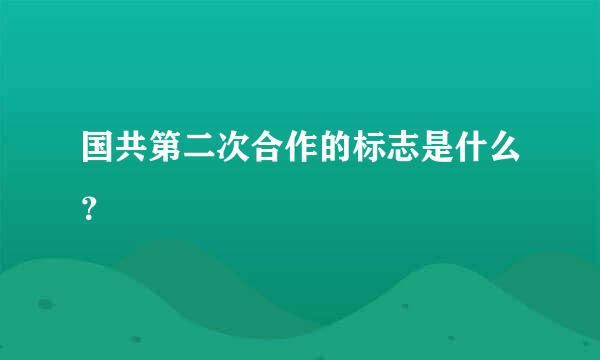 国共第二次合作的标志是什么？