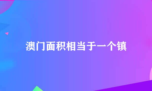 澳门面积相当于一个镇