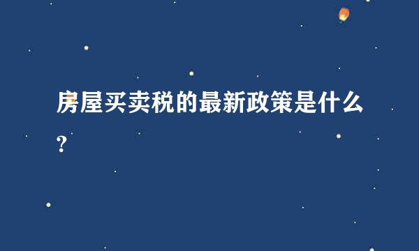 房屋买卖税的最新政策是什么?