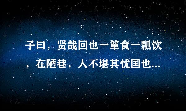 子曰，贤哉回也一箪食一瓢饮，在陋巷，人不堪其忧国也不在奇乐，贤哉回也什么意思