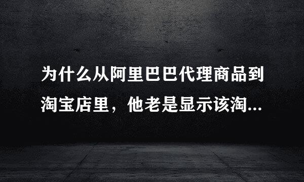 为什么从阿里巴巴代理商品到淘宝店里，他老是显示该淘宝分销宝贝，不可新增删除规格属性？怎么解决啊我想