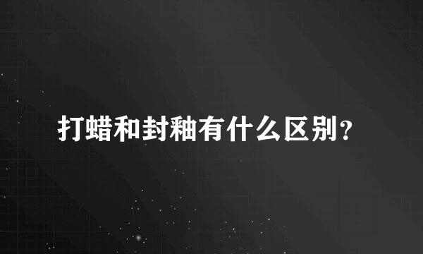 打蜡和封釉有什么区别？