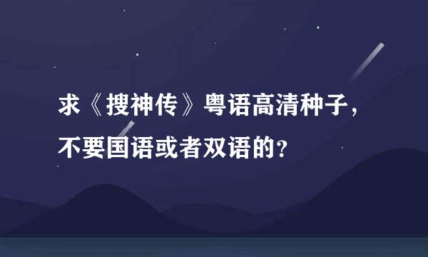 求《搜神传》粤语高清种子，不要国语或者双语的？