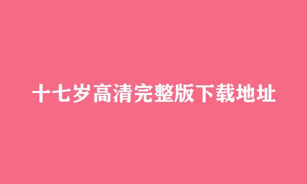 十七岁高清完整版下载地址