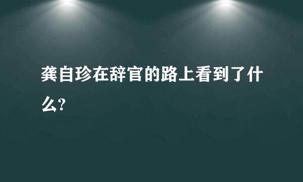 龚自珍在辞官的路上看到了什么?