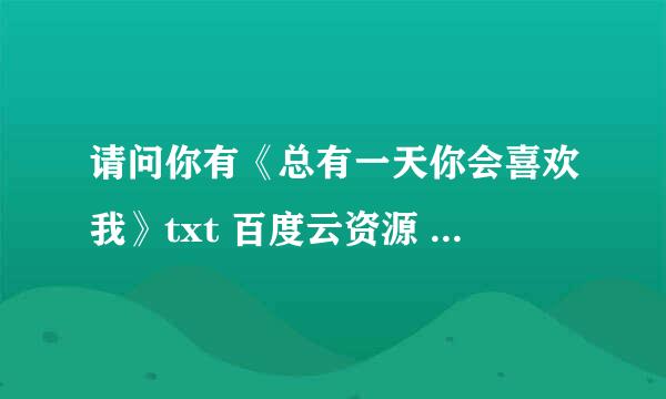 请问你有《总有一天你会喜欢我》txt 百度云资源 作者囧囧有妖