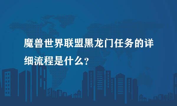 魔兽世界联盟黑龙门任务的详细流程是什么？