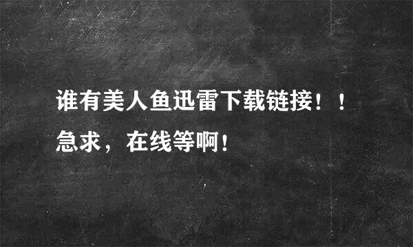 谁有美人鱼迅雷下载链接！！急求，在线等啊！