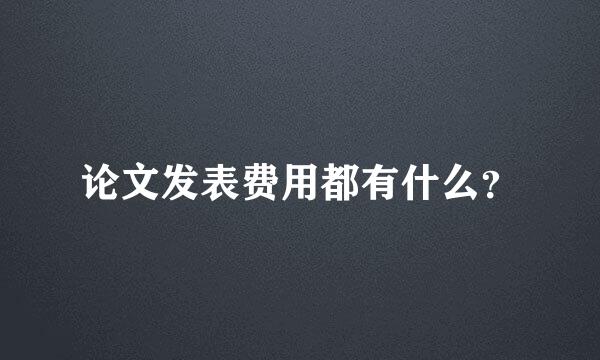 论文发表费用都有什么？