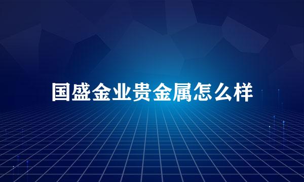 国盛金业贵金属怎么样