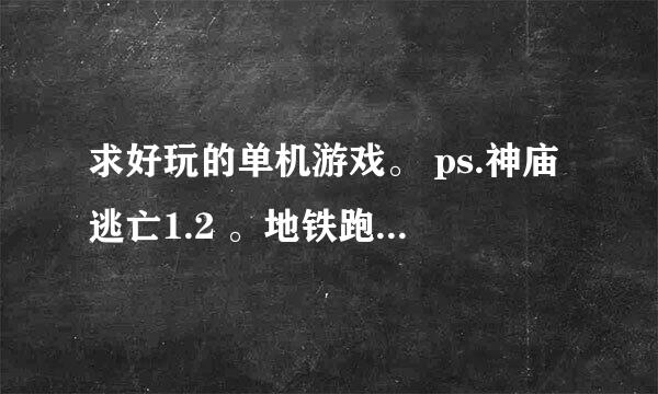 求好玩的单机游戏。 ps.神庙逃亡1.2 。地铁跑酷。愤怒的小鸟。植物大战僵尸。滑雪大冒险。弹弹堂