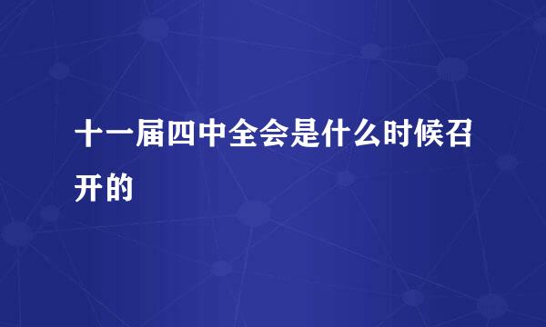 十一届四中全会是什么时候召开的